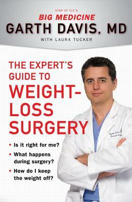 The Expert's Guide to Weight-Loss Surgery: Is It Right for Me? What Happens During Surgery? How Do I Keep the Weight Off? by Garth Davis, Laura Tucker