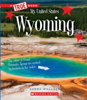 Wyoming (a True Book: My United States) by Audra Wallace