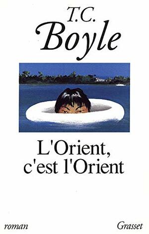 L'Orient, c'est l'Orient by T.C. Boyle
