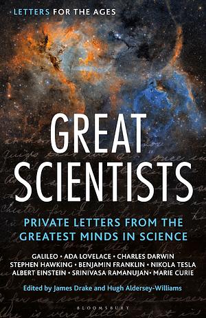 Letters for the Ages Great Scientists: Private Letters from the Greatest Minds in Science by Hugh Aldersey-Williams, James Drake