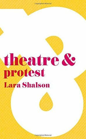 Theatre & Protest by Lara Shalson