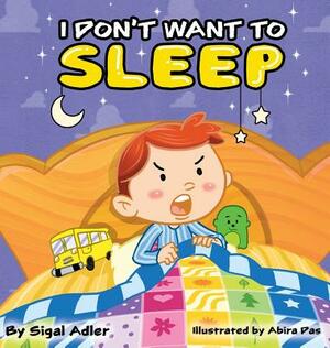 I Don't Want To Sleep: Children Bedtime Story Picture Book by Sigal Adler