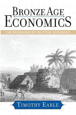 Bronze Age Economics: The First Political Economies by Timothy Earle