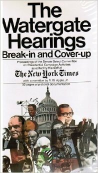 The Watergate Hearings: Break-in and Cover-up. Proceedings of the Senate Select Committee on Presidential Campaign Activities by The New York Times