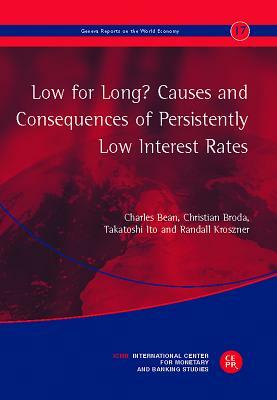 Low for Long? Causes and Consequences of Persistently Low Interest Rates: The 17th Geneva Report on the World Economy by Charles Bean, Randall Kroszner, Christian Broda