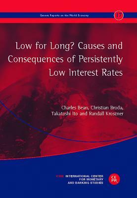 Low for Long? Causes and Consequences of Persistently Low Interest Rates: The 17th Geneva Report on the World Economy by Christian Broda, Randall Kroszner, Charles Bean