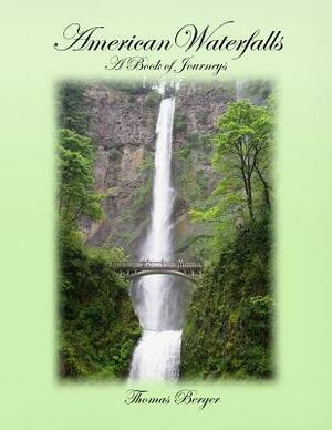 American Waterfalls: A Book of Journeys by Thomas Berger
