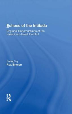 Echoes of the Intifada: Regional Repercussions of the Palestinian-Israeli Conflict by Rex Brynen