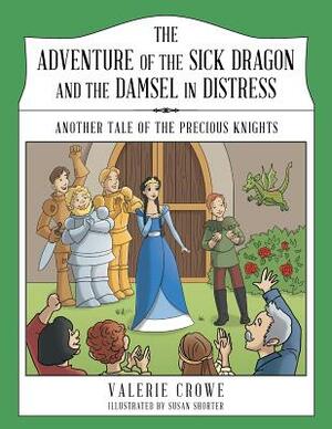 The Adventure of the Sick Dragon and the Damsel in Distress: Another Tale of the Precious Knights by Valerie Crowe