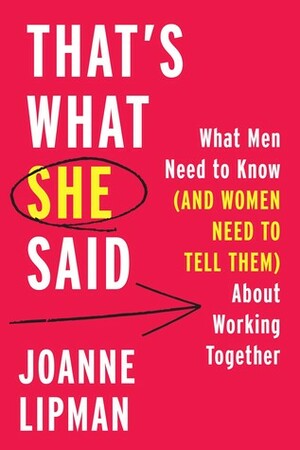 That's What She Said: What Men Need to Know (and Women Need to Tell Them) about Working Together by Tbd, Joanne Lipman