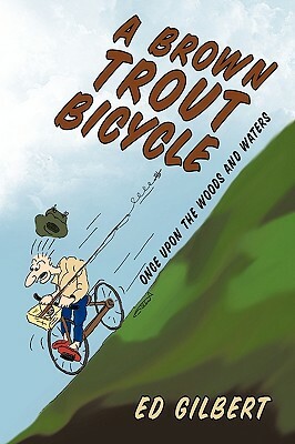 A Brown Trout Bicycle: Once Upon the Woods and Waters by Ed Gilbert