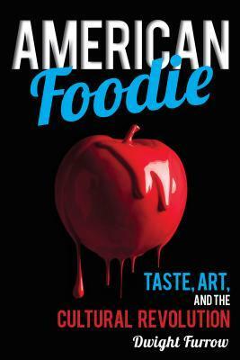 American Foodie: Taste, Art, and the Cultural Revolution by Dwight Furrow
