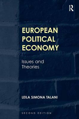 European Political Economy: Issues and Theories. Leila Simona Talani by Leila Simona Talani