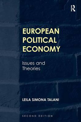 European Political Economy: Issues and Theories. Leila Simona Talani by Leila Simona Talani