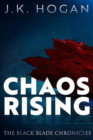 Chaos Rising by J.K. Hogan