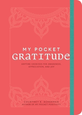 My Pocket Gratitude: Anytime Exercises for Awareness, Appreciation, and Joy by Courtney E. Ackerman