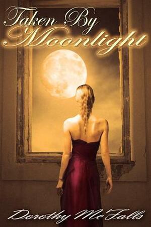 Taken By Moonlight by Dorothy McFalls