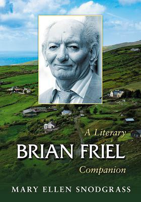Brian Friel: A Literary Companion by Mary Ellen Snodgrass
