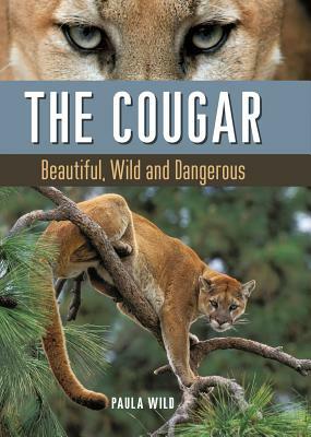 The Cougar: Beautiful, Wild and Dangerous by Paula Wild