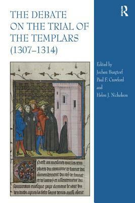 The Debate on the Trial of the Templars (1307-1314) by Paul F. Crawford, Helen Nicholson, Jochen Burgtorf
