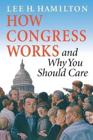 How Congress Works and Why You Should Care by Lee H. Hamilton