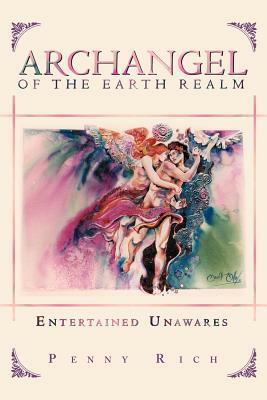 Archangel of the Earth Realm: Entertained Unawares by Penny Rich