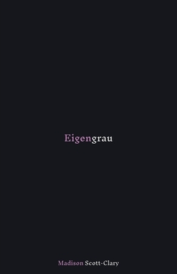 Eigengrau: Poems - 2015 to 2020 by Madison Scott-Clary