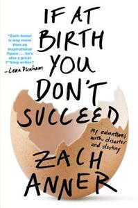 If at Birth You Don't Succeed: My Adventures with Disaster and Destiny by Zach Anner