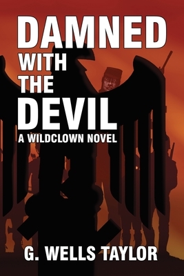 Damned with the Devil: A Wildclown Novel by G. Wells Taylor