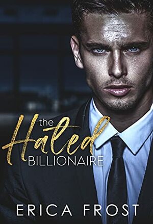 The Hated Billionaire: Enemies To Lovers Bad Boy Office Romance by Erica Frost