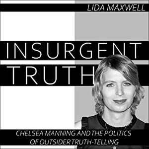 Insurgent Truth: Chelsea Manning and the Politics of Outsider Truth Telling by Emily Beresford, Lida Maxwell