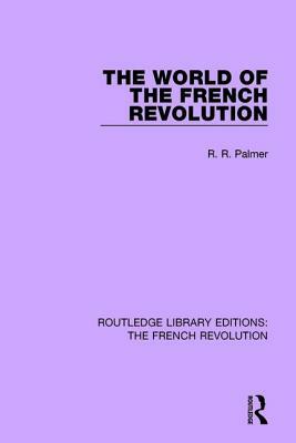 The World of the French Revolution by Robert R. Palmer