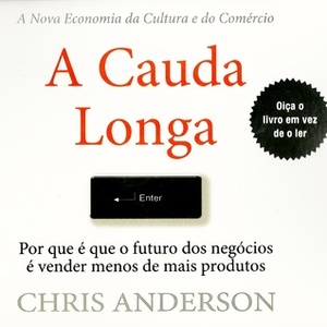 A Cauda Longa: Por que é que o futuro dos negócios é vender menos de mais produtos by Chris Anderson