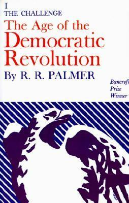 The Age of the Democratic Revolution, Vol 1: The Challenge by R.R. Palmer