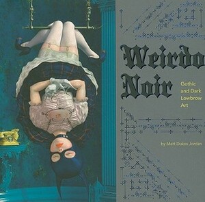 Weirdo Noir: Gothic and Dark Lowbrow Art by Matt Dukes Jordan