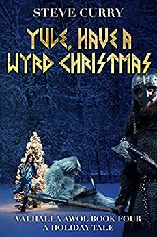 Yule, Have a Wyrd Christmas: A Modern Norse Holiday Tale by Steve Curry