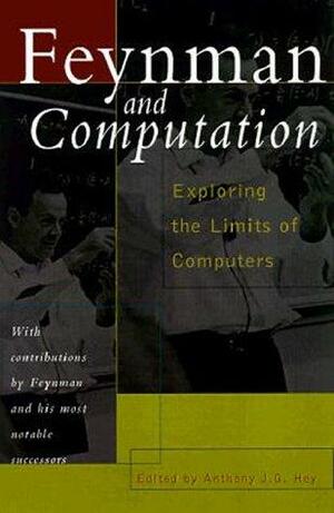 Feynman And Computation: Exploring The Limits Of Computers by Anthony J.G. Hey