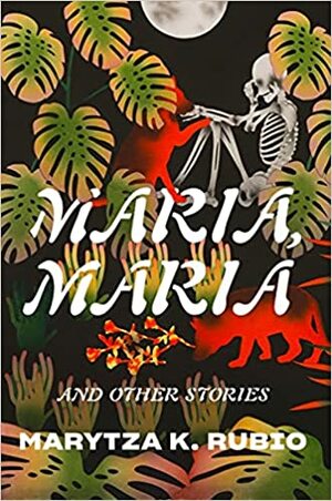 Maria, Maria: And Other Stories by Marytza K. Rubio