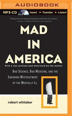 Mad in America: Bad Science, Bad Medicine, and the Enduring Mistreatment of the Mentally Ill by Robert Whitaker