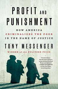 Profit and Punishment: How America Criminalizes the Poor in the Name of Justice by Tony Messenger