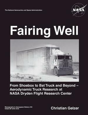 Fairing Well: Aerodynamic Truck Research at Nasa's Dryden Flight Research Center (NASA Monographs in Aerospace History Series, Numbe by Nasa History Office, Christian Gelzer