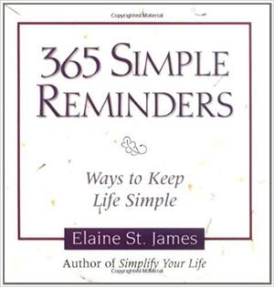 365 Simple Reminders: Ways to Keep Life Simple by Elaine St. James