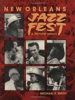 New Orleans Jazz Fest: A Pictorial History by Michael P. Smith, Ben Sandmel