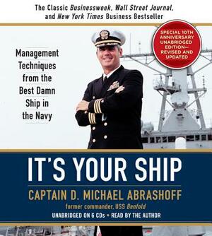 It's Your Ship: Management Techniques from the Best Damn Ship in the Navy by D. Michael Abrashoff