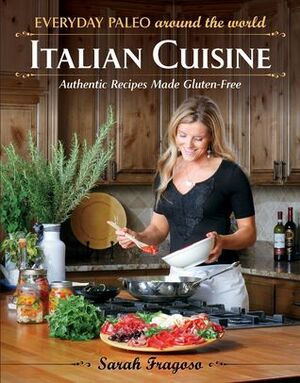 Everyday Paleo Around the World: Italian Cuisine: Authentic Recipes Made Gluten-Free by Damon Meledones, Sarah Fragoso, Michael J. Lang