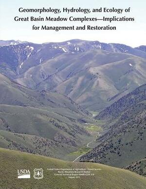 Geomorphology, Hydrology, and Ecology of Great Basin Meadow Complexes- Implications for Management and Restoration by U. S. Department of Agriculture