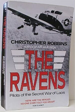 The Ravens: Pilots Of The Secret War In Laos by Christopher Robbins