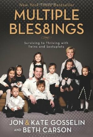 Multiple Bles8ings: Surviving to Thriving with Twins and Sextuplets by Kate Gosselin, Beth Carson, Jon Gosselin