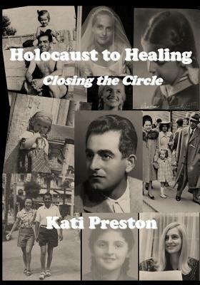 Holocaust to Healing: Closing The Circle by Kati Preston