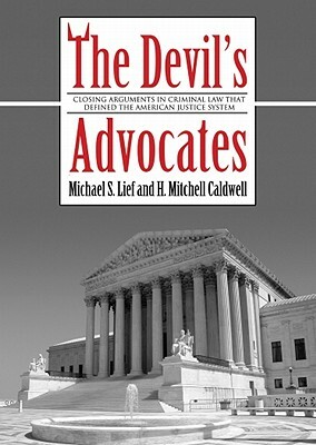 The Devil's Advocates: Greatest Closing Arguments in Criminal Law by Michael S. Lief, H. Mitchell Caldwell